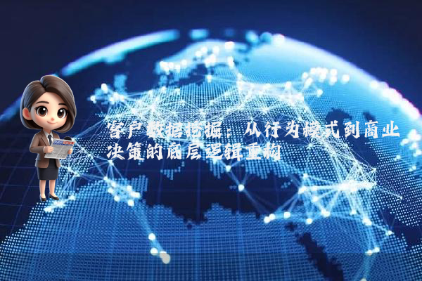 客户数据挖掘：从行为模式到商业决策的底层逻辑重构