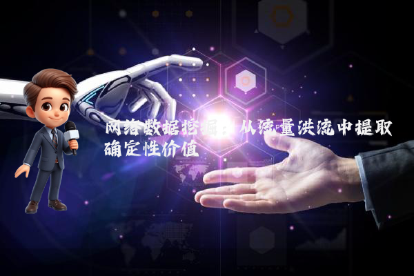 网络数据挖掘：从流量洪流中提取确定性价值