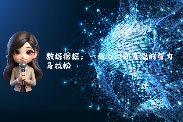 数据挖掘:一场与时间赛跑的智力马拉松