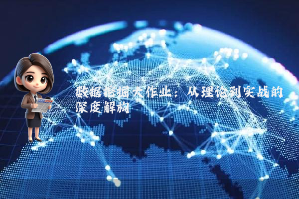 数据挖掘大作业:从理论到实战的深度解构