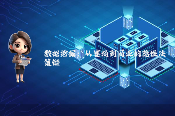 数据挖掘:从赛场到商业的隐性决策链